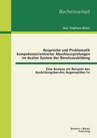 Anspruche und Problematik kompetenzorientierter Abschlussprufungen im dualen System der Berufsausbildung