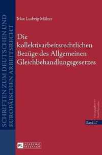 Die Kollektivarbeitsrechtlichen Bezuege Des Allgemeinen Gleichbehandlungsgesetzes