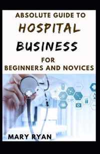 Absolute Guide To Hospital Business For Beginners And Novices