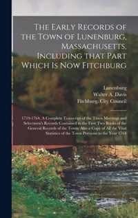 The Early Records of the Town of Lunenburg, Massachusetts, Including That Part Which is Now Fitchburg; 1719-1764. A Complete Transcript of the Town Me