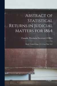 Abstract of Statistical Returns in Judicial Matters for 1864 [microform]