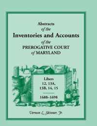 Abstracts of the Inventories and Accounts of the Prerogative Court of Maryland, Libers 12, 13a, 13b, 14, 15, 1688-1698