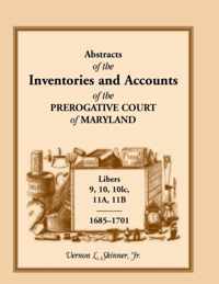 Abstracts of the Inventories and Accounts of the Prerogative Court of Maryland, 1685-1701, Libers 9, 10, 101c, 11a, 11b