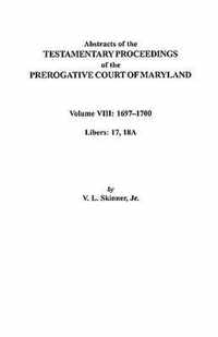 Abstracts of the Testamentary Proceedings of the Prerogatve Court of Maryland. Volume VIII