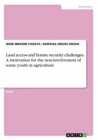 Land access and Tenure security challenges. A motivation for the non-involvement of some youth in agriculture