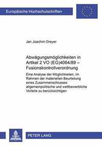 Abwagungsmoeglichkeiten in Artikel 2 VO (EG) 4064/89 - Fusionskontrollverordnung; Eine Analyse der Moeglichkeiten, im Rahmen der materiellen Beurteilung eines Zusammenschlusses allgemeinpolitische und wettbewerbliche Vorteile zu berucksichtigen