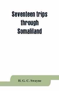 Seventeen trips through Somaliland and a visit to Abyssinia; with supplementary preface on the 'Mad Mullah' risings