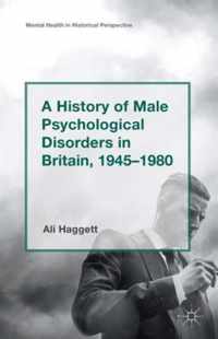 A History of Male Psychological Disorders in Britain 1945-1980