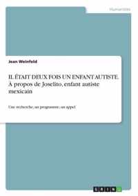 IL ETAIT DEUX FOIS UN ENFANT AUTISTE. A propos de Joselito, enfant autiste mexicain