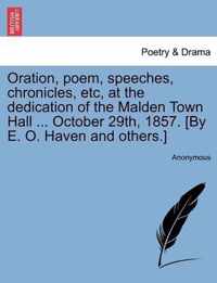 Oration, Poem, Speeches, Chronicles, Etc, at the Dedication of the Malden Town Hall ... October 29th, 1857. [by E. O. Haven and Others.]