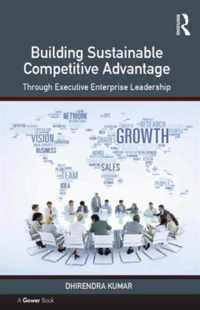 Building Sustainable Competitive Advantage: Through Executive Enterprise Leadership