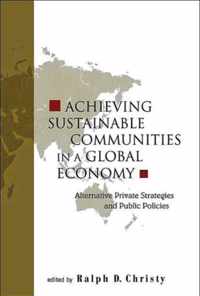 Achieving Sustainable Communities In A Global Economy: Alternative Private Strategies And Public Policies