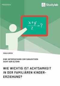 Wie wichtig ist Achtsamkeit in der familiaren Kindererziehung? Eine Untersuchung zur subjektiven Sicht der Eltern