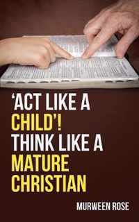 'Act Like a Child'! Think Like a Mature Christian