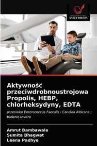 Aktywnoc przeciwdrobnoustrojowa Propolis, HEBP, chlorheksydyny, EDTA