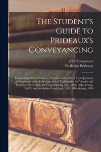 The Student's Guide to Prideaux's Conveyancing: Comprising Notes Thereon; Together With a Set of Test Questions and Epitomes of the Following Acts of Parliament