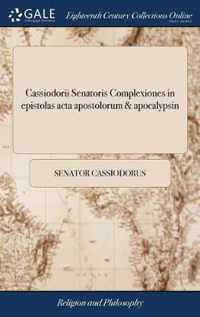 Cassiodorii Senatoris Complexiones in epistolas acta apostolorum & apocalypsin