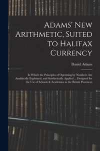 Adams' New Arithmetic, Suited to Halifax Currency