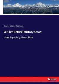 Sundry Natural History Scraps