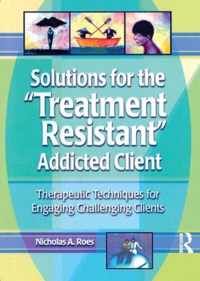 Solutions for the Treatment Resistant Addicted Client