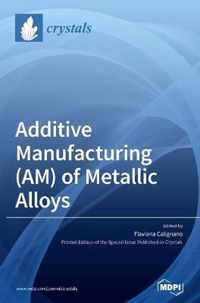 Additive Manufacturing (AM) of Metallic Alloys