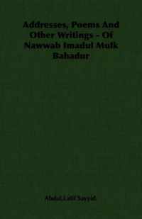 Addresses, Poems And Other Writings - Of Nawwab Imadul Mulk Bahadur