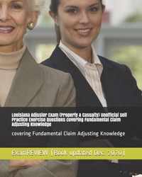 Louisiana Adjuster Exam (Property & Casualty) Unofficial Self Practice Exercise Questions covering Fundamental Claim Adjusting Knowledge