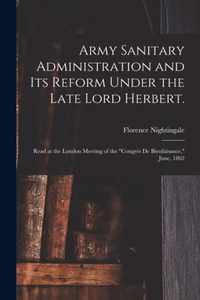 Army Sanitary Administration and Its Reform Under the Late Lord Herbert.