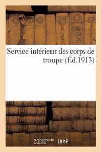 Service Interieur Des Corps de Troupe. Volume MIS A Jour Au 7 Decembre 1912