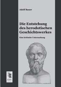 Die Entstehung Des Herodotischen Geschichtswerkes