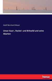 Unser Auer-, Rackel- und Birkwild und seine Abarten