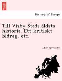 Till Visby Stads a Ldsta Historia. Ett Kritiskt Bidrag, Etc.