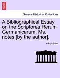 A Bibliographical Essay on the Scriptores Rerum Germanicarum. Ms. Notes [By the Author].