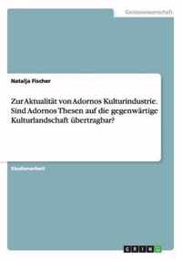 Zur Aktualitat von Adornos Kulturindustrie. Sind Adornos Thesen auf die gegenwartige Kulturlandschaft ubertragbar?