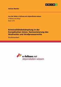 Kriminalitatsbekampfung in der Europaischen Union. Harmonisierung des Strafrechts und Strafprozessrechts