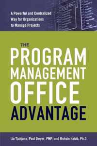 The Program Management Office Advantage A Powerful and Centralized Way for Organizations to Manage Projects