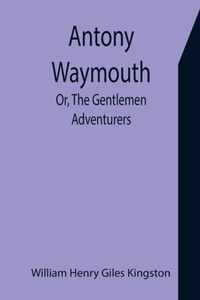 Antony Waymouth; Or, The Gentlemen Adventurers