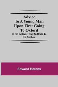 Advice To A Young Man Upon First Going To Oxford; In Ten Letters, From An Uncle To His Nephew