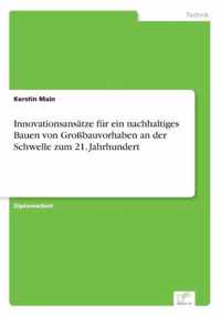 Innovationsansatze fur ein nachhaltiges Bauen von Grossbauvorhaben an der Schwelle zum 21. Jahrhundert