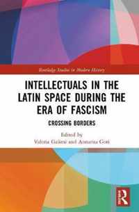 Intellectuals in the Latin Space during the Era of Fascism