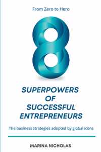 The 8 Superpowers of Successful Entrepreneurs: From Zero to Hero