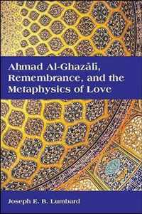 Ahmad Al-Ghazali, Remembrance, and the Metaphysics of Love