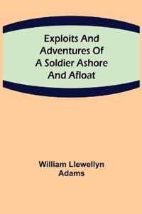 Exploits and Adventures of a Soldier Ashore and Afloat