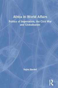 Africa in World Affairs: Politics of Imperialism, the Cold War and Globalisation