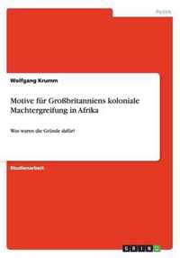 Motive fur Grossbritanniens koloniale Machtergreifung in Afrika