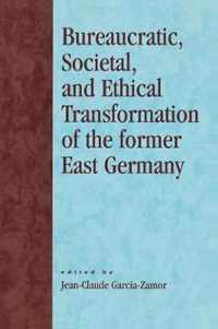 Bureaucratic, Societal, and Ethical Transformation of the Former East Germany