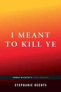 I Meant to Kill Ye