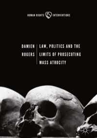 Law Politics and the Limits of Prosecuting Mass Atrocity