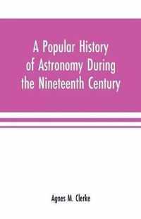 A popular history of astronomy during the nineteenth century