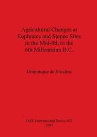 Agricultural Changes at Euphrates and Steppe Sites in the Mid-8th to the 6th Millennium B.C.